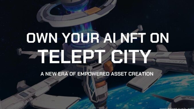 Revolutionizing the NFTs- Telept City Launches Cutting-Edge AIGC NFT Platform for Web3