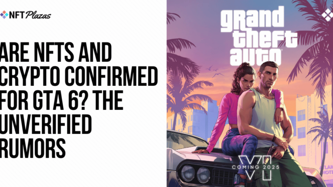 Are NFTs and Crypto Confirmed for GTA 6? The Unverified Rumors