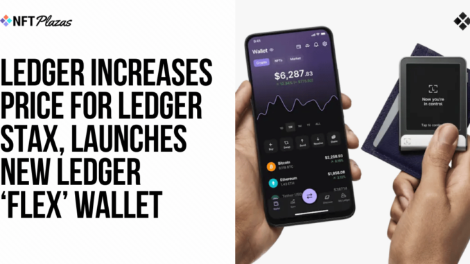 Ledger Increases Price for Stax, Launches New 'Flex' Wallet