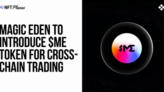 Magic Eden to Introduce $ME Token for Cross-Chain Trading