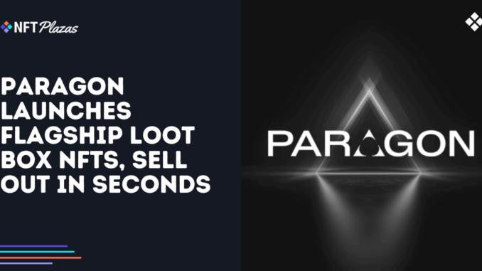 Paragon Launches Flagship Loot-Box NFTs, Sell Out in Seconds